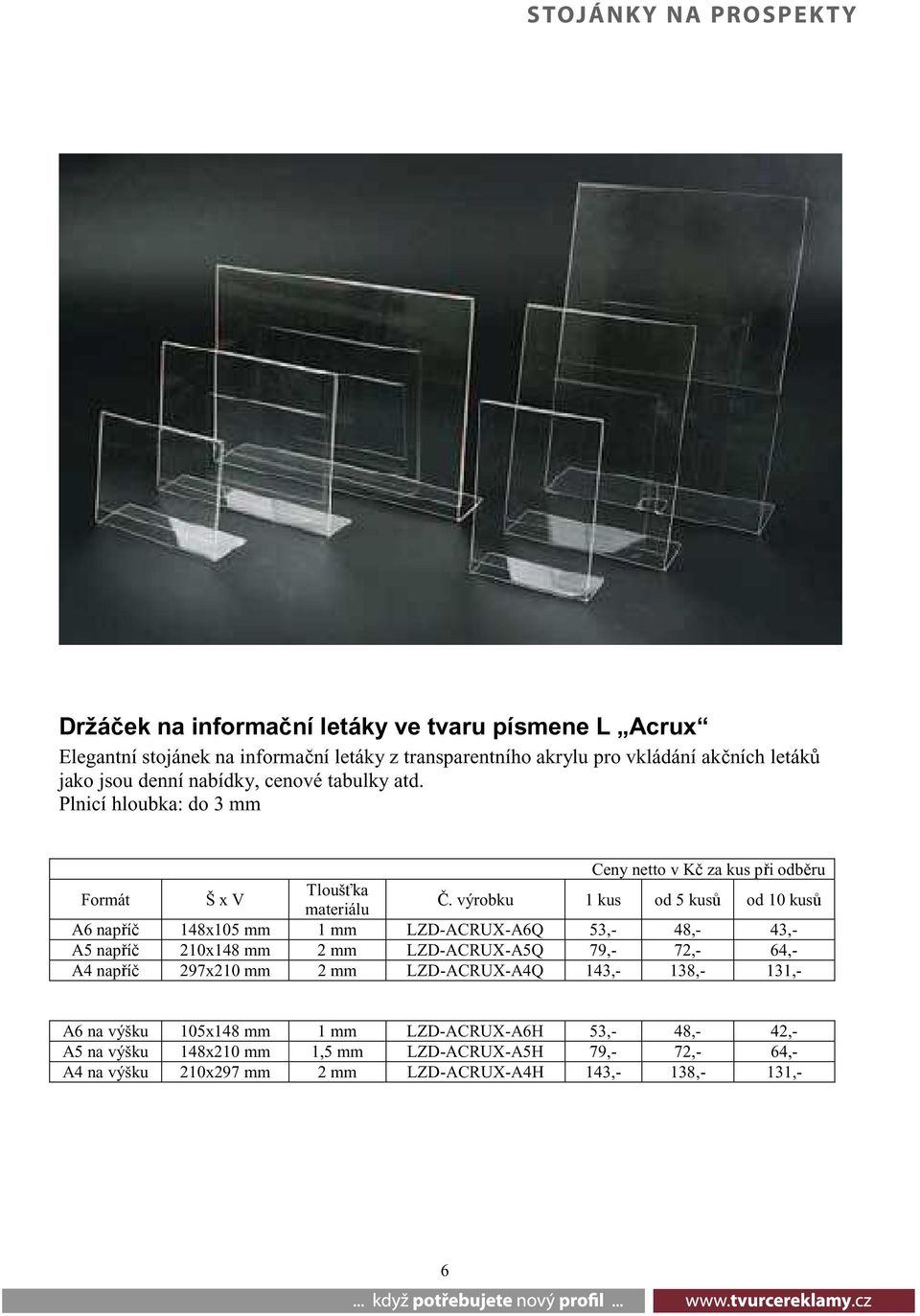 výrobku 1 kus od 5 kus od 10 kus A6 napí 148x105 mm 1 mm LZD-ACRUX-A6Q 53,- 48,- 43,- A5 napí 210x148 mm 2 mm LZD-ACRUX-A5Q 79,- 72,- 64,- A4 napí 297x210 mm 2 mm