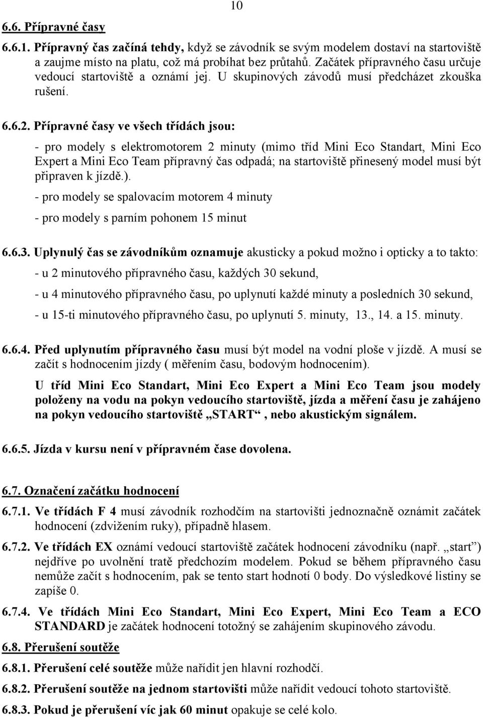 Přípravné časy ve všech třídách jsou: - pro modely s elektromotorem 2 minuty (mimo tříd Mini Eco Standart, Mini Eco Expert a Mini Eco Team přípravný čas odpadá; na startoviště přinesený model musí