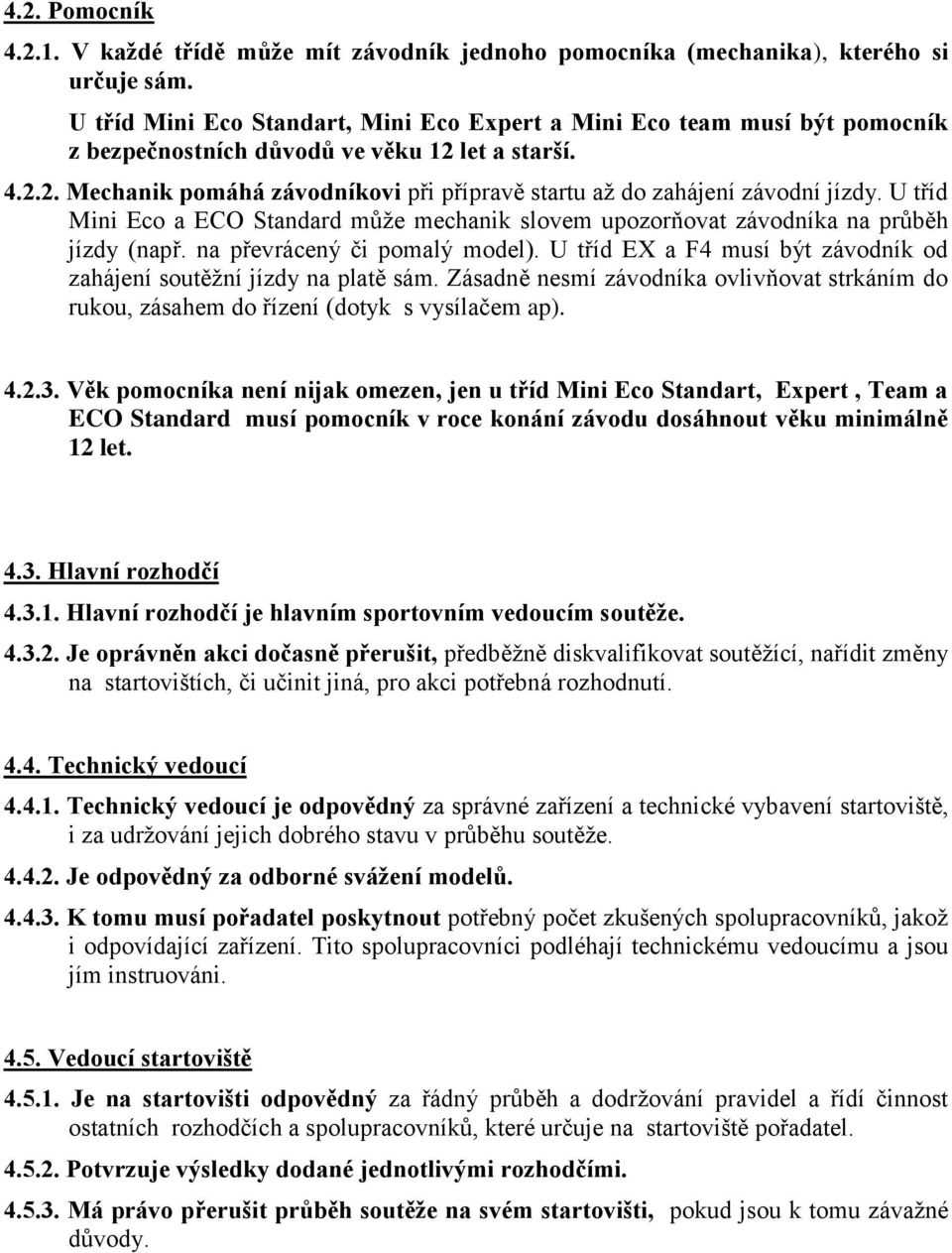 U tříd Mini Eco a ECO Standard může mechanik slovem upozorňovat závodníka na průběh jízdy (např. na převrácený či pomalý model).