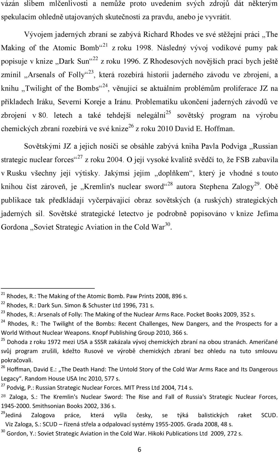 Z Rhodesových novějších prací bych ještě zmínil Arsenals of Folly 23, která rozebírá historii jaderného závodu ve zbrojení, a knihu Twilight of the Bombs 24, věnující se aktuálním problémům