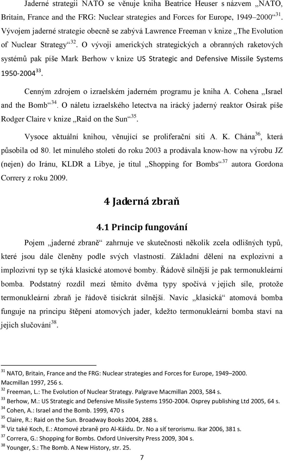 O vývoji amerických strategických a obranných raketových systémů pak píše Mark Berhow v knize US Strategic and Defensive Missile Systems 1950-2004 33.