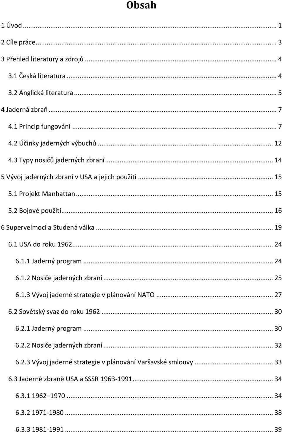 1 USA do roku 1962... 24 6.1.1 Jaderný program... 24 6.1.2 Nosiče jaderných zbraní... 25 6.1.3 Vývoj jaderné strategie v plánování NATO... 27 6.2 Sovětský svaz do roku 1962... 30 6.2.1 Jaderný program... 30 6.2.2 Nosiče jaderných zbraní... 32 6.