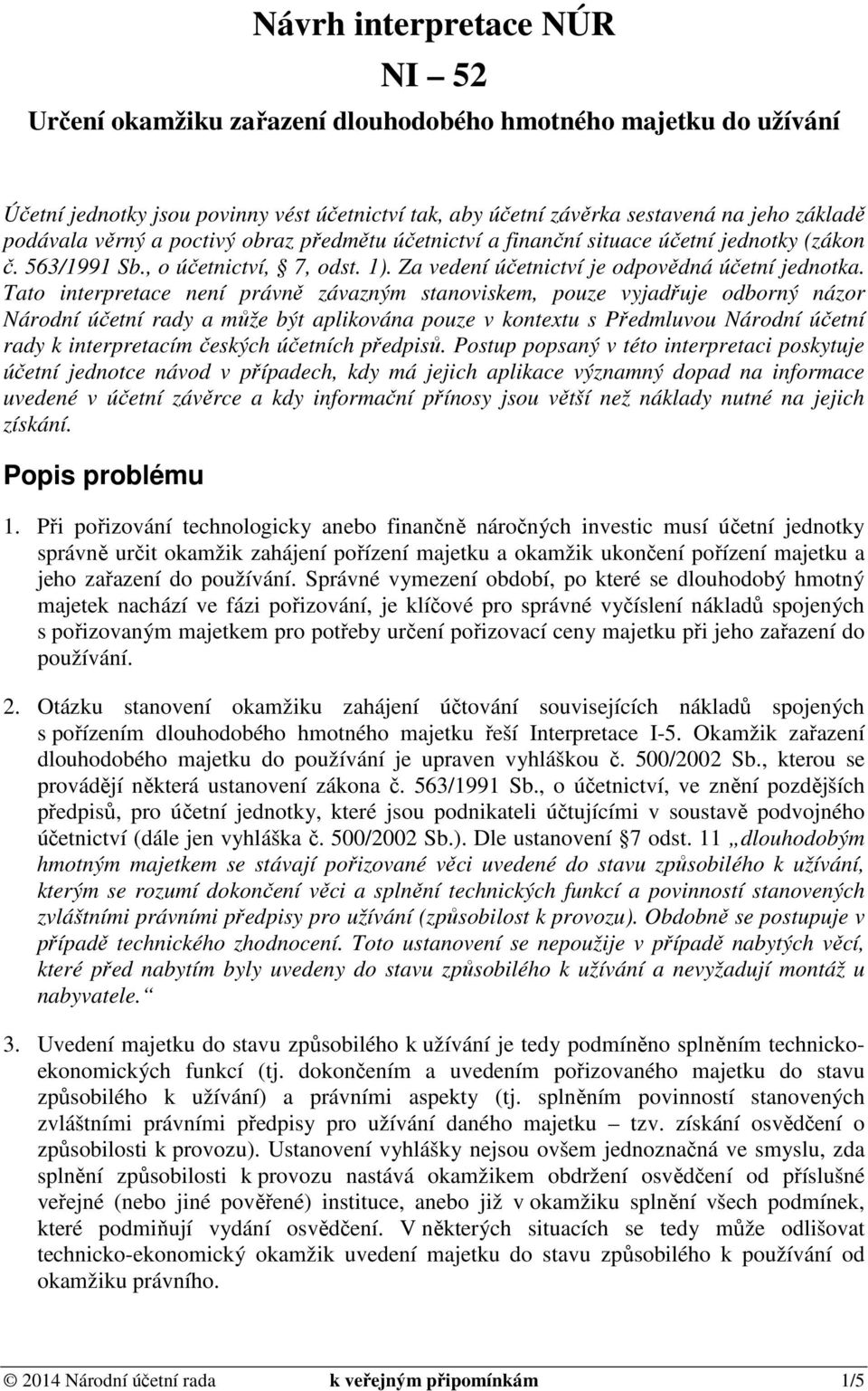 Tato interpretace není právně závazným stanoviskem, pouze vyjadřuje odborný názor Národní účetní rady a může být aplikována pouze v kontextu s Předmluvou Národní účetní rady k interpretacím českých