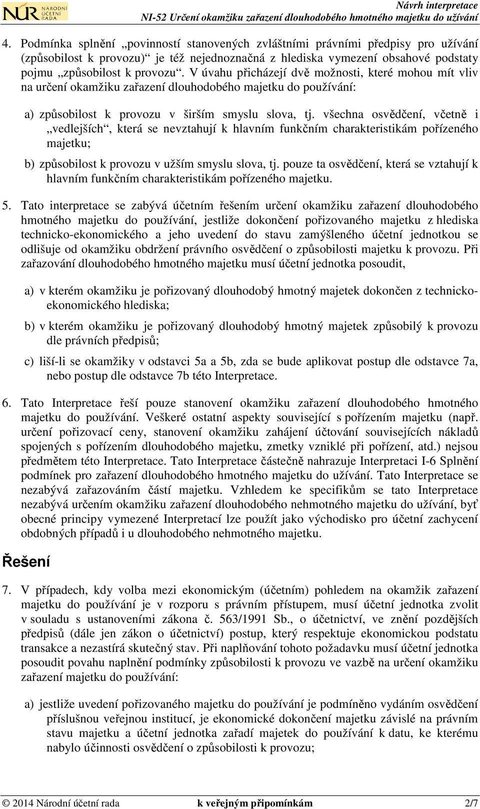 všechna osvědčení, včetně i vedlejších, která se nevztahují k hlavním funkčním charakteristikám pořízeného majetku; b) způsobilost k provozu v užším smyslu slova, tj.