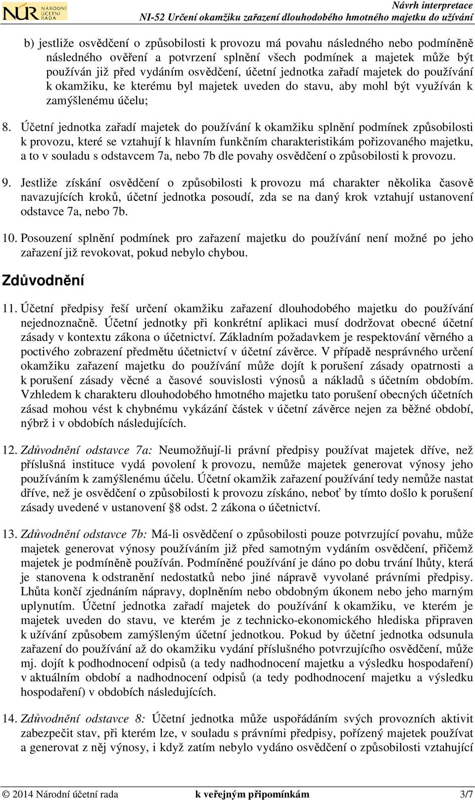 Účetní jednotka zařadí majetek do používání k okamžiku splnění podmínek způsobilosti k provozu, které se vztahují k hlavním funkčním charakteristikám pořizovaného majetku, a to v souladu s odstavcem