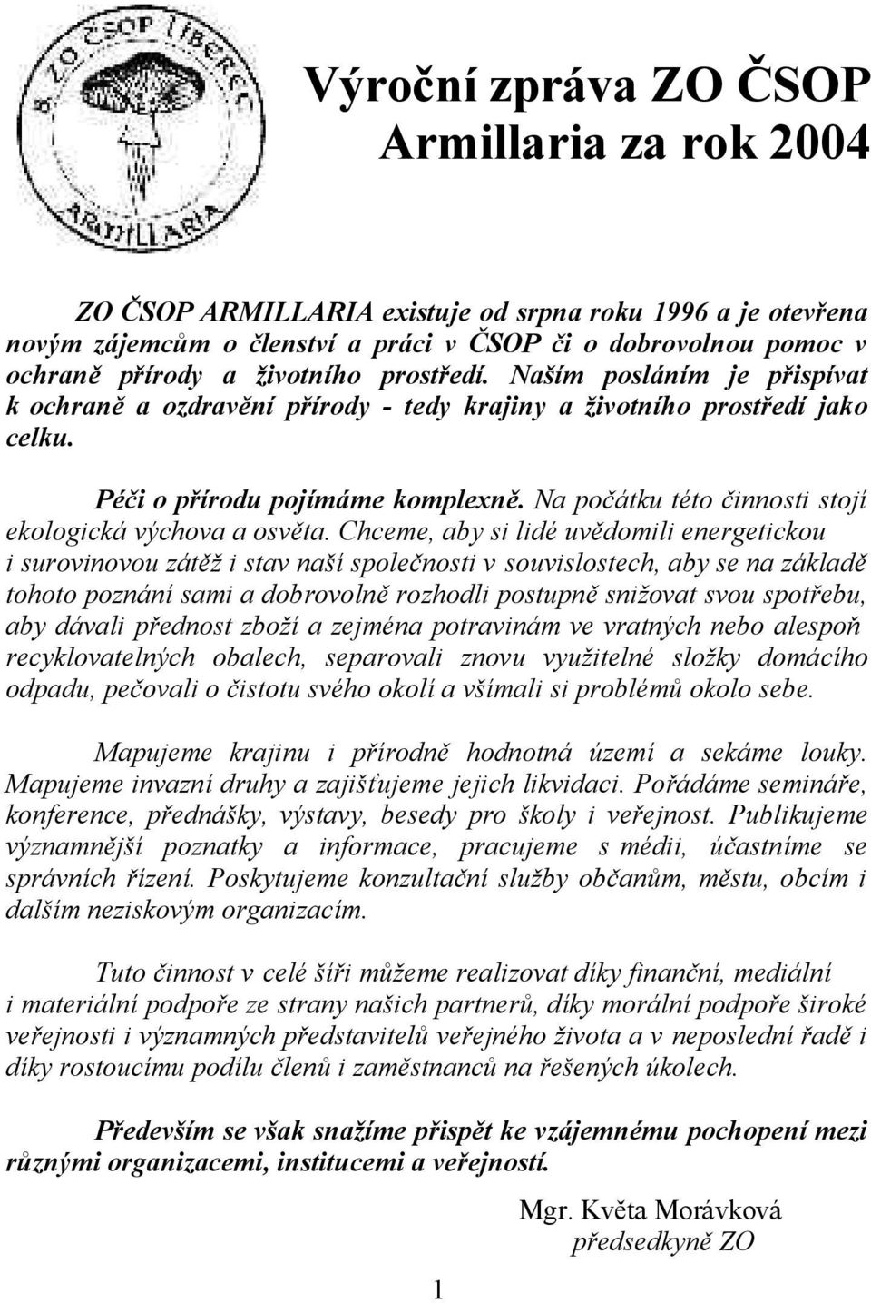 Na počátku této činnosti stojí ekologická výchova a osvěta.