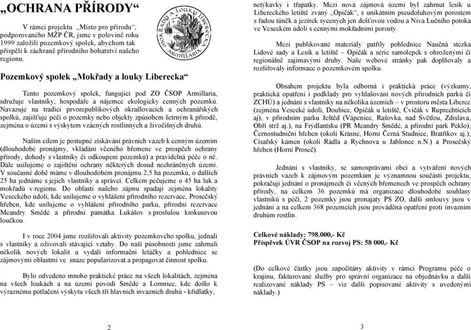 Navazuje na tradici prvorepublikových okrašlovacích a ochranářských spolků, zajišťuje péči o pozemky nebo objekty způsobem šetrným k přírodě, zejména o území s výskytem vzácných rostlinných a