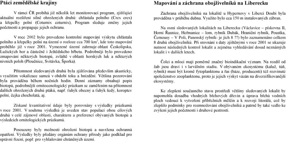 V roce 2002 bylo provedeno kontrolní mapování výskytu chřástala polního a křepelky polní na území o rozloze cca 700 km 2, kde toto mapování proběhlo již v roce 2001.