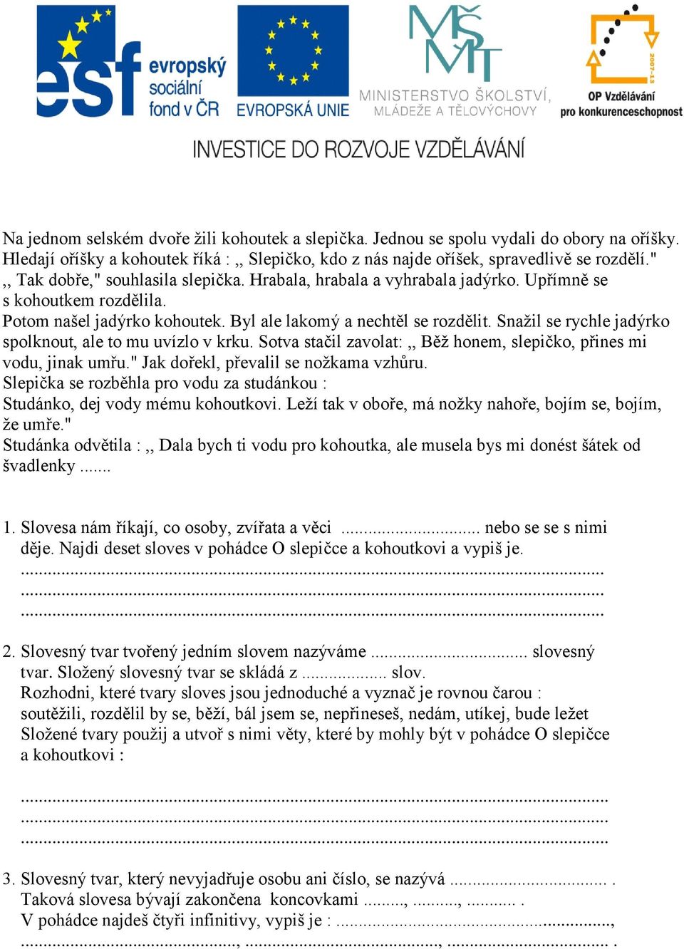 Snažil se rychle jadýrko spolknout, ale to mu uvízlo v krku. Sotva stačil zavolat:,, Běž honem, slepičko, přines mi vodu, jinak umřu." Jak dořekl, převalil se nožkama vzhůru.