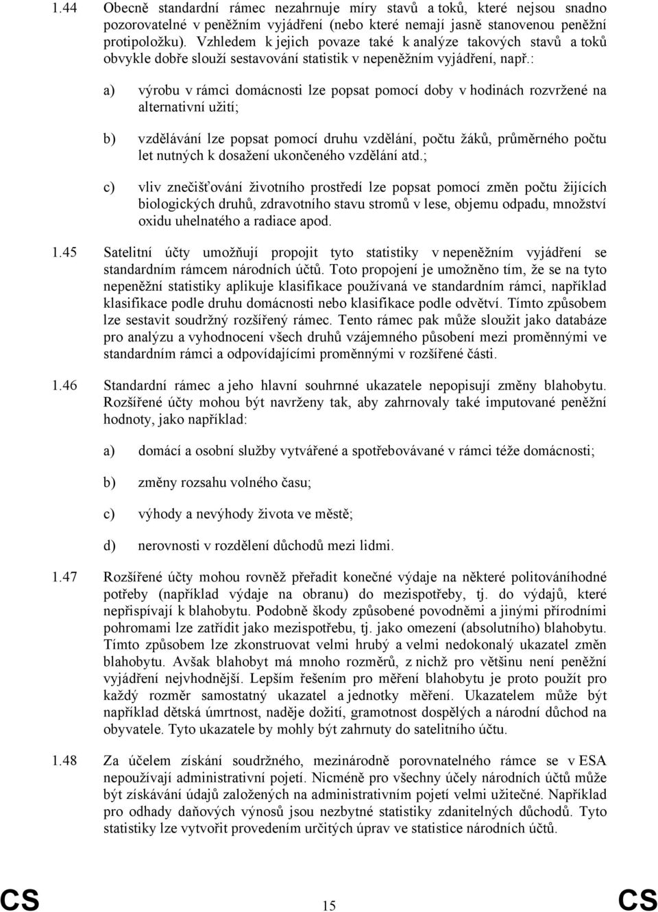 : a) výrobu v rámci domácnosti lze popsat pomocí doby v hodinách rozvržené na alternativní užití; b) vzdělávání lze popsat pomocí druhu vzdělání, počtu žáků, průměrného počtu let nutných k dosažení