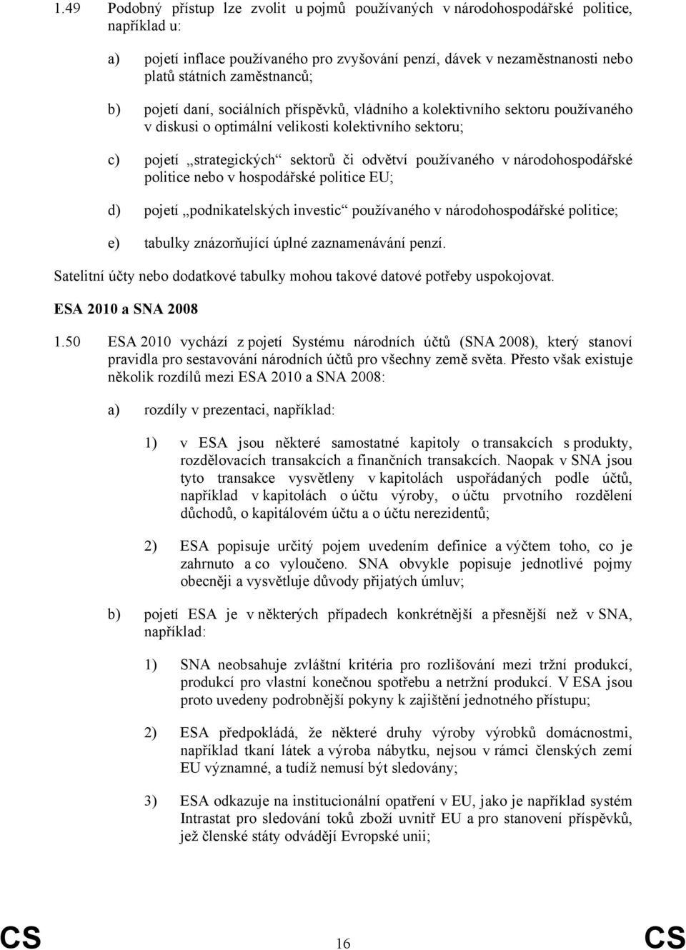 používaného v národohospodářské politice nebo v hospodářské politice EU; d) pojetí podnikatelských investic používaného v národohospodářské politice; e) tabulky znázorňující úplné zaznamenávání penzí.