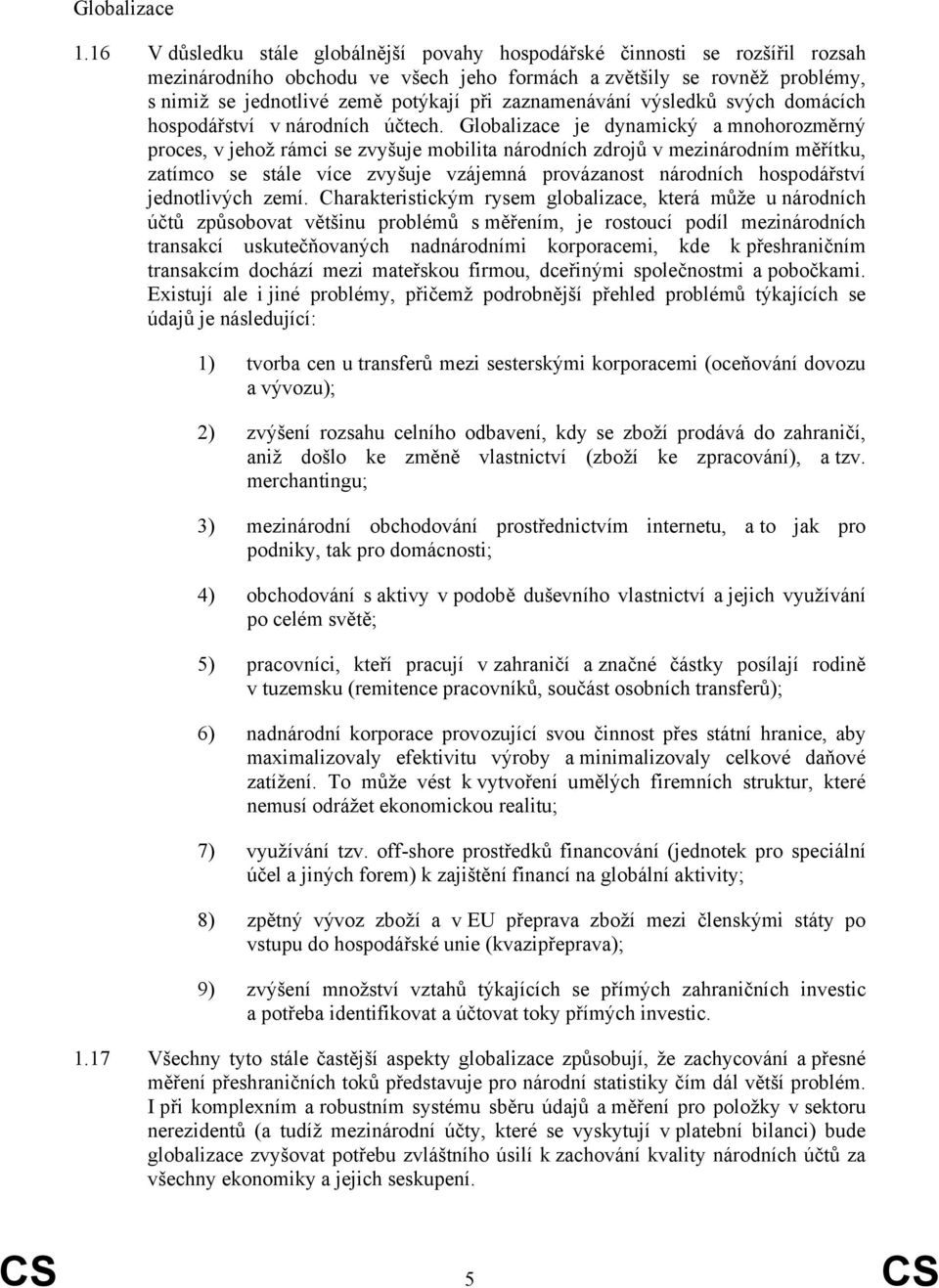 zaznamenávání výsledků svých domácích hospodářství v národních účtech.