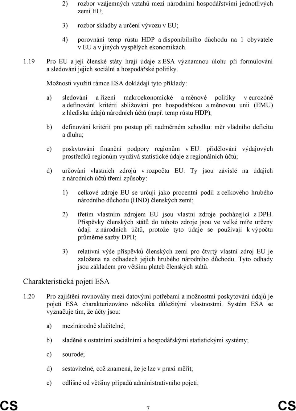 Možnosti využití rámce ESA dokládají tyto příklady: a) sledování a řízení makroekonomické a měnové politiky v eurozóně a definování kritérií sbližování pro hospodářskou a měnovou unii (EMU) z