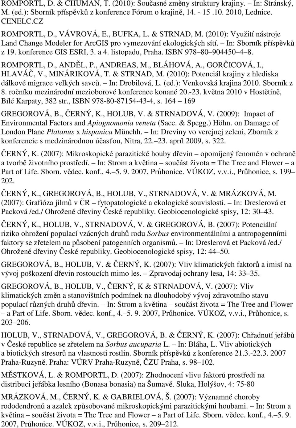 listopadu, Praha. ISBN 978 80 904450 4 8. ROMPORTL, D., ANDĚL, P., ANDREAS, M., BLÁHOVÁ, A., GORČICOVÁ, I., HLAVÁČ, V., MINÁRIKOVÁ, T. & STRNAD, M.