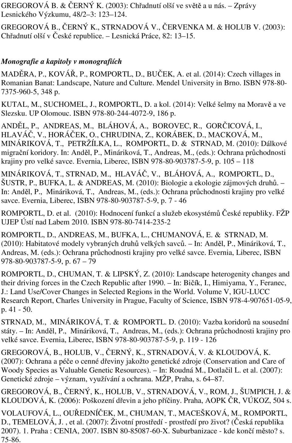 (2014): Czech villages in Romanian Banat: Landscape, Nature and Culture. Mendel University in Brno. ISBN 978-80- 7375-960-5, 348 p. KUTAL, M., SUCHOMEL, J., ROMPORTL, D. a kol.