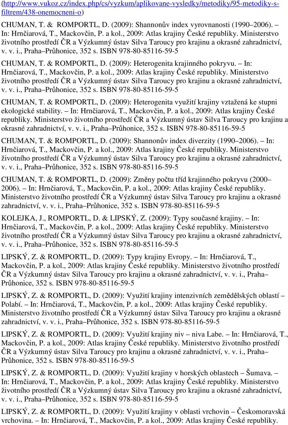 , Praha Průhonice, 352 s. ISBN 978-80-85116-59-5 CHUMAN, T. & ROMPORTL, D. (2009): Heterogenita krajinného pokryvu. , Praha Průhonice, 352 s. ISBN 978-80-85116-59-5 CHUMAN, T. & ROMPORTL, D. (2009): Heterogenita využití krajiny vztažená ke stupni ekologické stability.