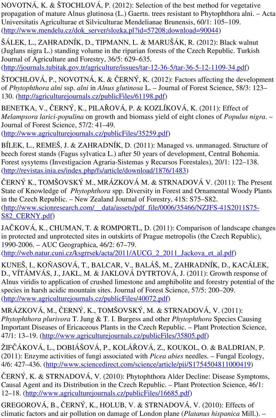 & MARUŠÁK, R. (2012): Black walnut (Juglans nigra L.) standing volume in the riparian forests of the Czech Republic. Turkish Journal of Agriculture and Forestry, 36/5: 629 635. (http://journals.