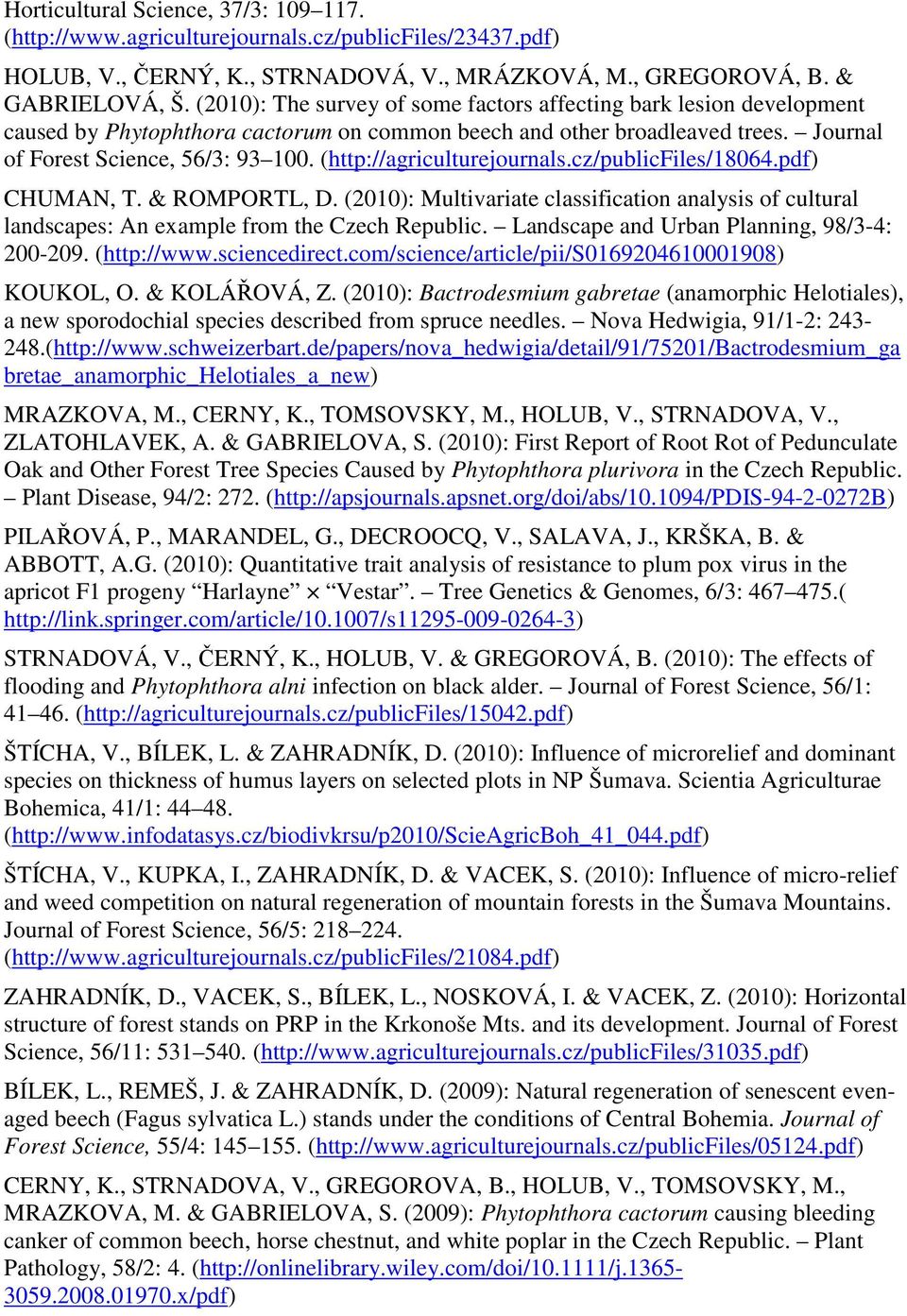(http://agriculturejournals.cz/publicfiles/18064.pdf) CHUMAN, T. & ROMPORTL, D. (2010): Multivariate classification analysis of cultural landscapes: An example from the Czech Republic.