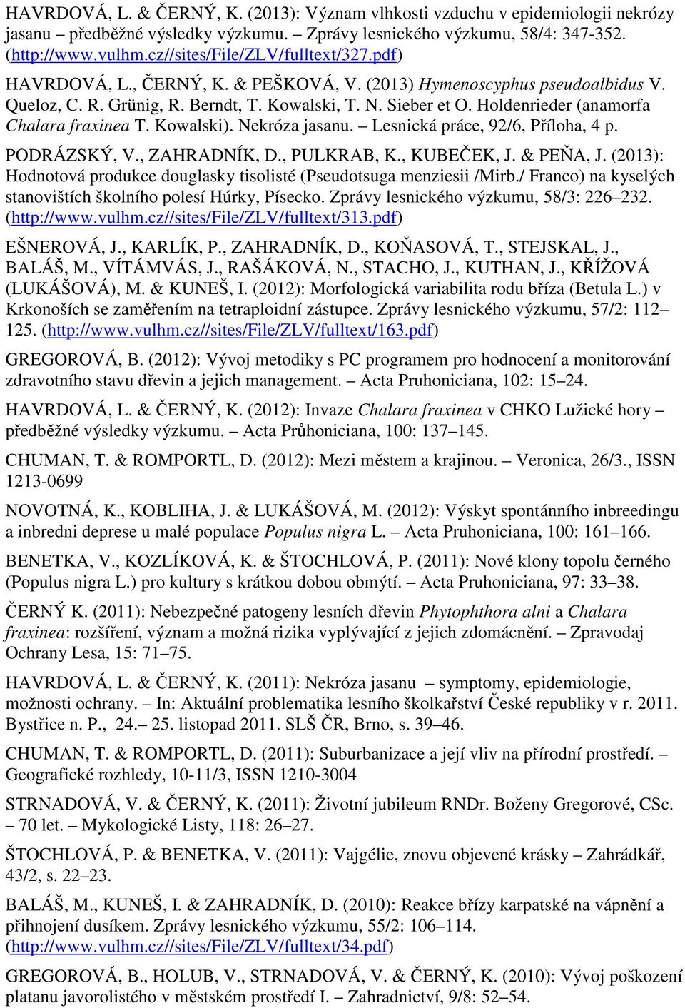 Holdenrieder (anamorfa Chalara fraxinea T. Kowalski). Nekróza jasanu. Lesnická práce, 92/6, Příloha, 4 p. PODRÁZSKÝ, V., ZAHRADNÍK, D., PULKRAB, K., KUBEČEK, J. & PEŇA, J.