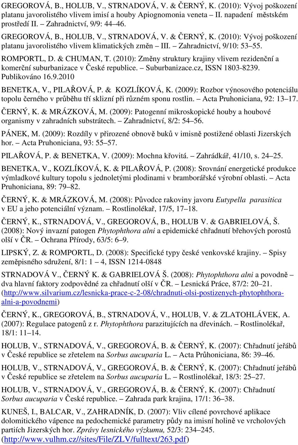 (2010): Změny struktury krajiny vlivem rezidenční a komerční suburbanizace v České republice. Suburbanizace.cz, ISSN 1803-8239. Publikováno 16.9.2010 BENETKA, V., PILAŘOVÁ, P. & KOZLÍKOVÁ, K.