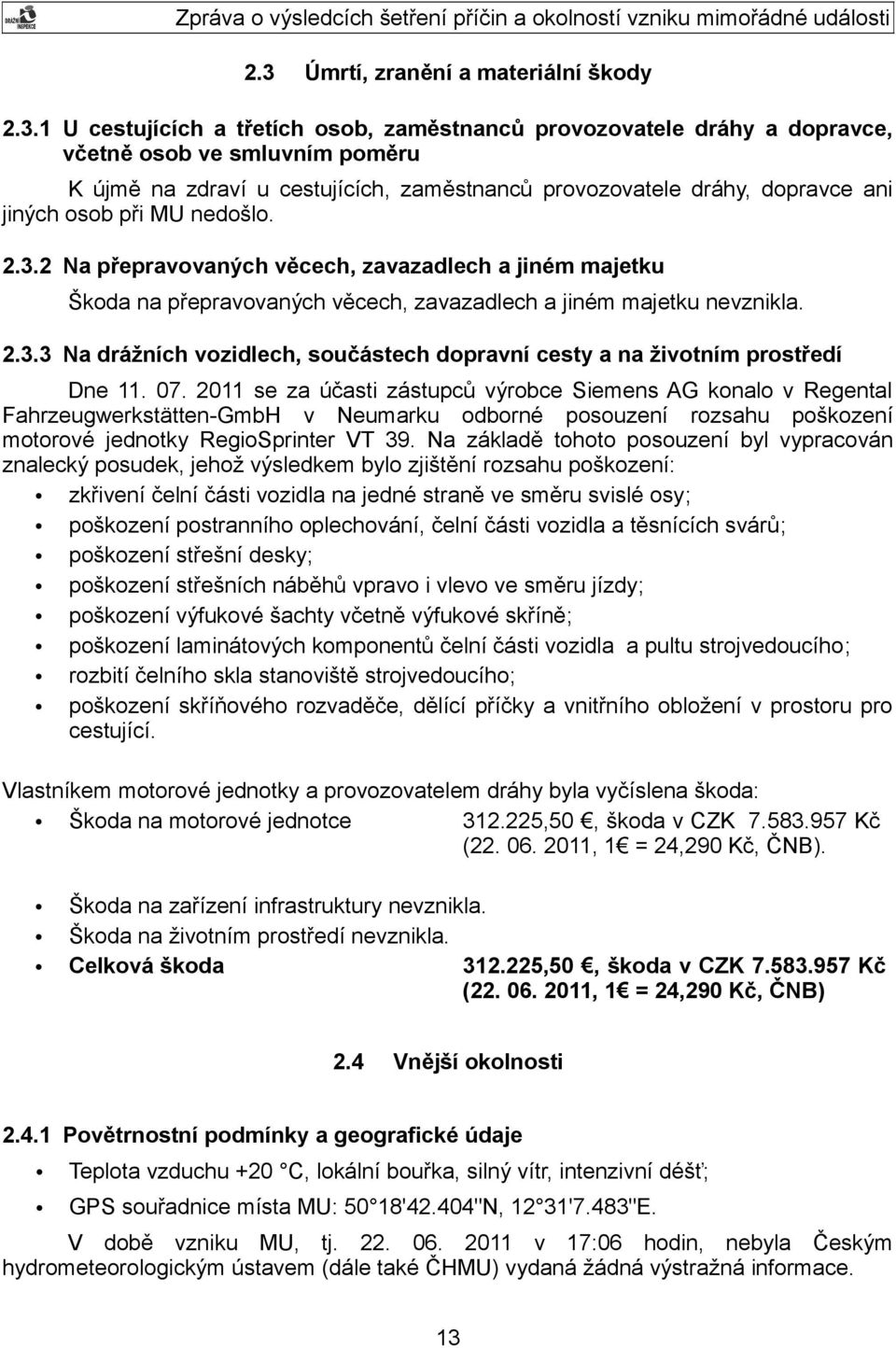 07. 2011 se za účasti zástupců výrobce Siemens AG konalo v Regental Fahrzeugwerkstätten-GmbH v Neumarku odborné posouzení rozsahu poškození motorové jednotky RegioSprinter VT 39.