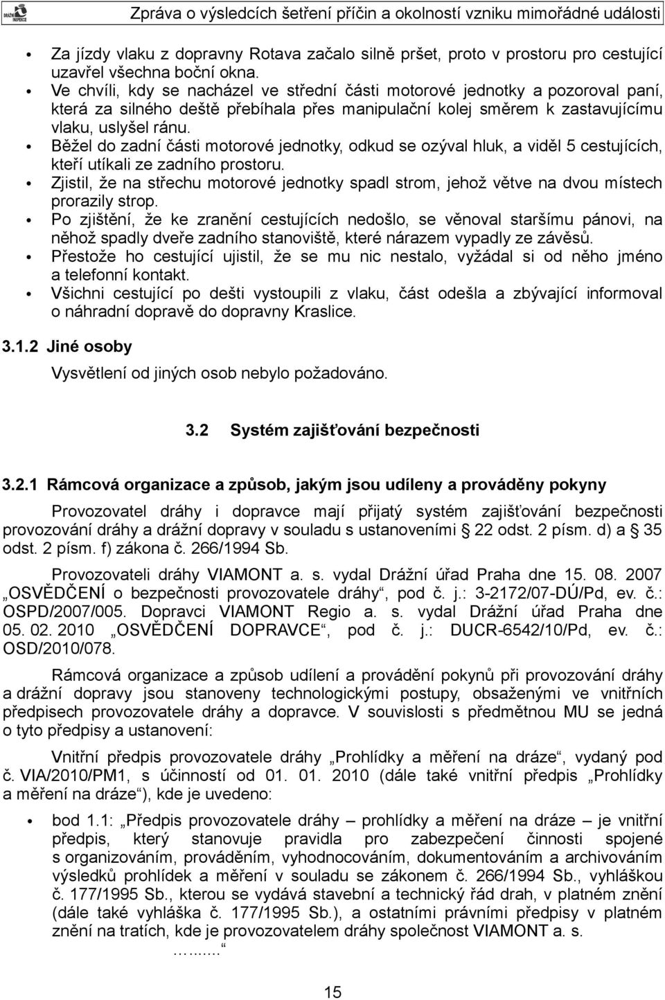 Běžel do zadní části motorové jednotky, odkud se ozýval hluk, a viděl 5 cestujících, kteří utíkali ze zadního prostoru.