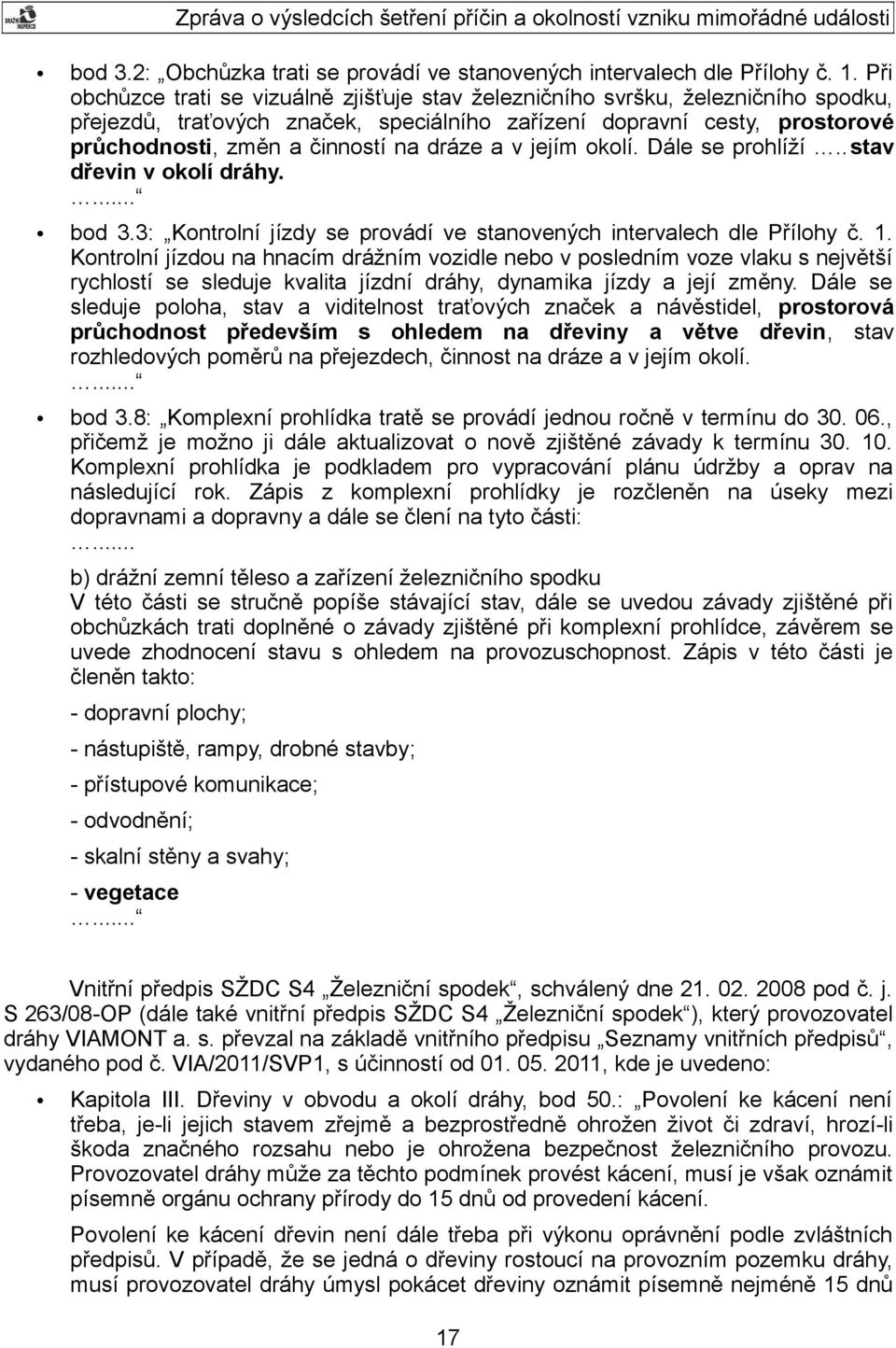 dráze a v jejím okolí. Dále se prohlíží..stav dřevin v okolí dráhy.... bod 3.3: Kontrolní jízdy se provádí ve stanovených intervalech dle Přílohy č. 1.