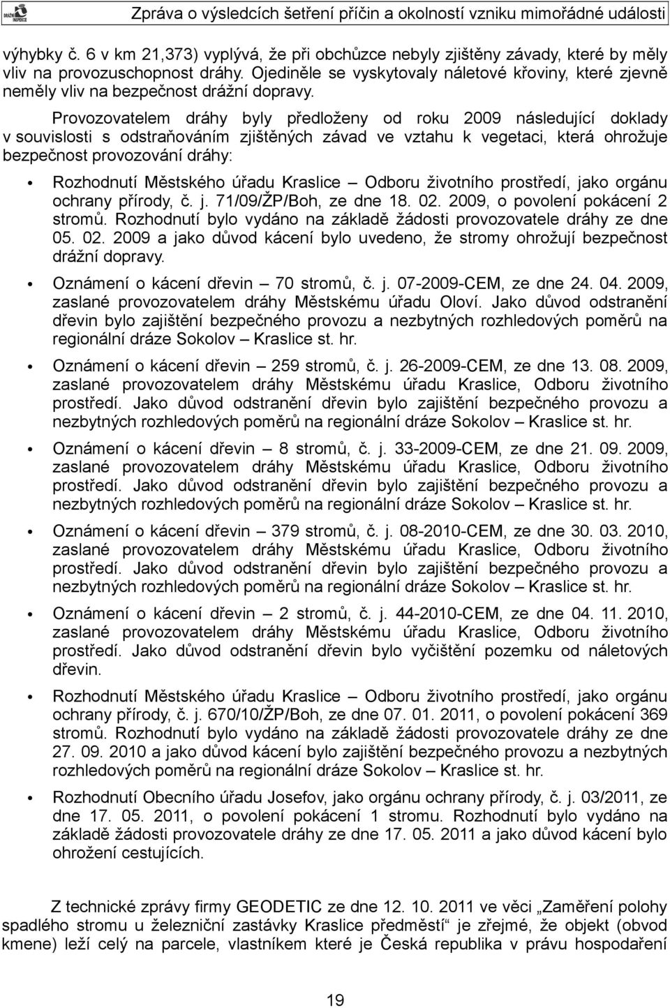 Provozovatelem dráhy byly předloženy od roku 2009 následující doklady v souvislosti s odstraňováním zjištěných závad ve vztahu k vegetaci, která ohrožuje bezpečnost provozování dráhy: Rozhodnutí