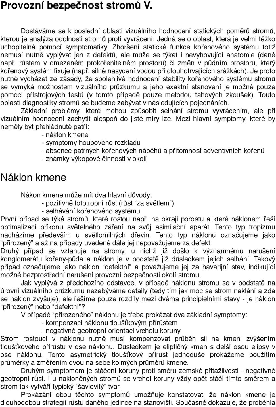 Zhoršení statické funkce kořenového systému totiž nemusí nutně vyplývat jen z defektů, ale může se týkat i nevyhovující anatomie (dané např.