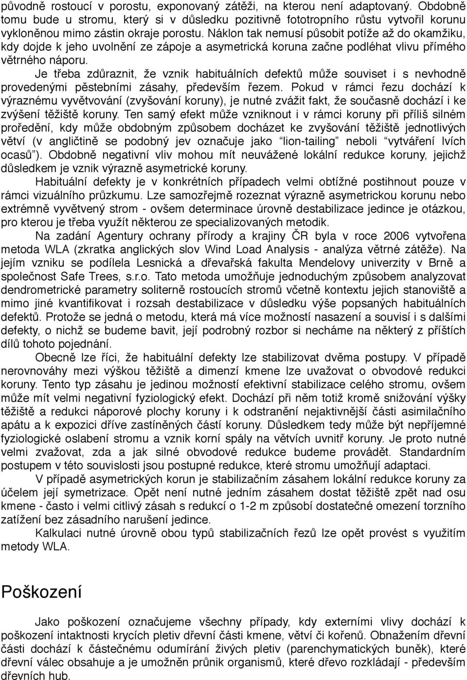 Náklon tak nemusí působit potíže až do okamžiku, kdy dojde k jeho uvolnění ze zápoje a asymetrická koruna začne podléhat vlivu přímého větrného náporu.