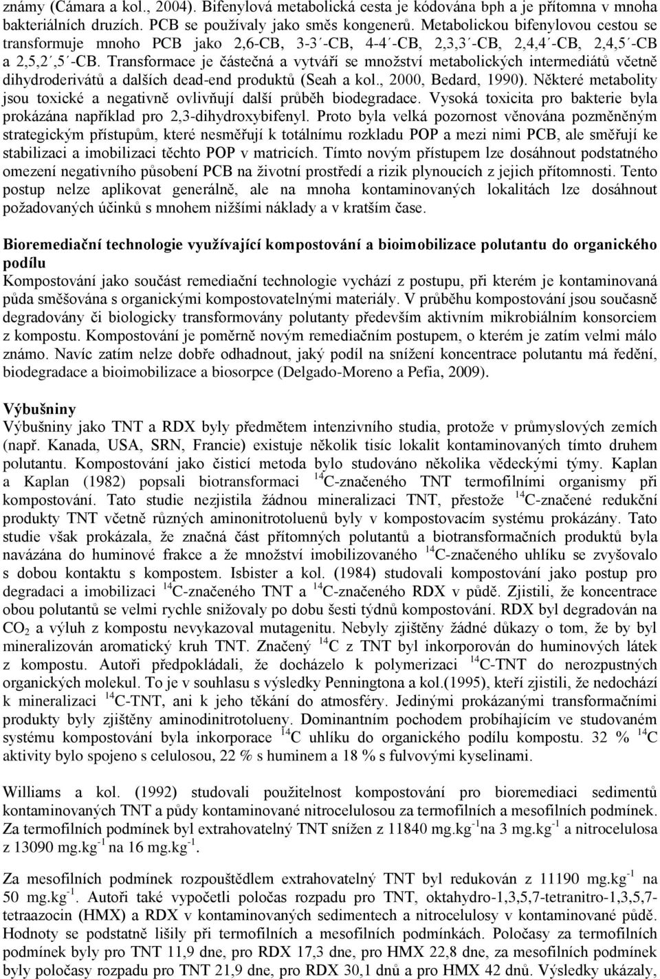 Transformace je částečná a vytváří se množství metabolických intermediátů včetně dihydroderivátů a dalších dead-end produktů (Seah a kol., 2000, Bedard, 1990).