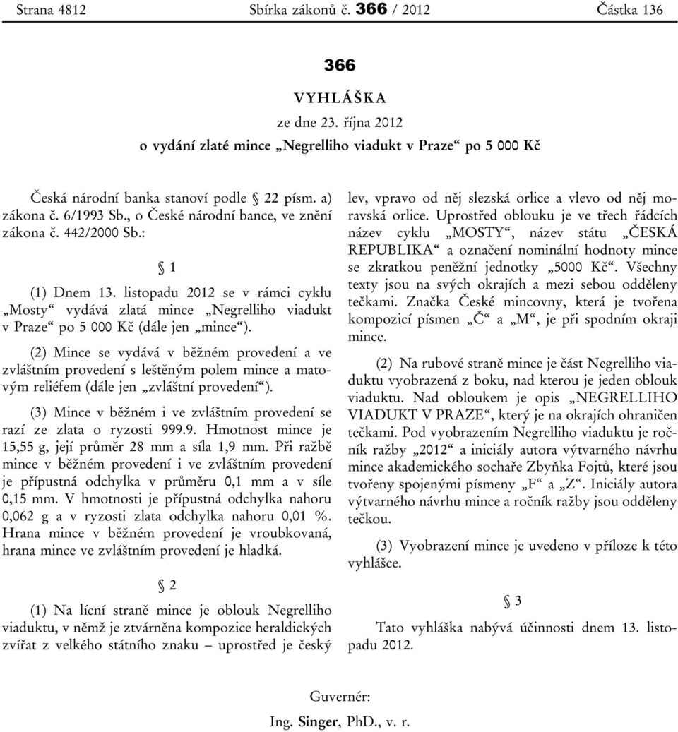 listopadu 2012 se v rámci cyklu Mosty vydává zlatá mince Negrelliho viadukt v Praze po 5 000 Kč (dále jen mince ).