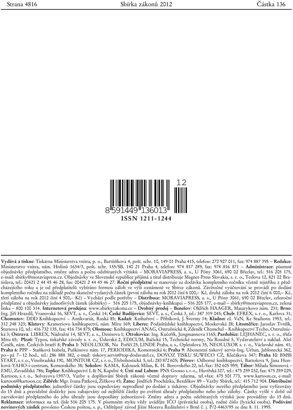 155/SB, 140 21 Praha 4, telefon: 974 817 289, fax: 974 816 871 Administrace: písemné objednávky předplatného, změny adres a počtu odebíraných výtisků MORAVIAPRESS, a. s.