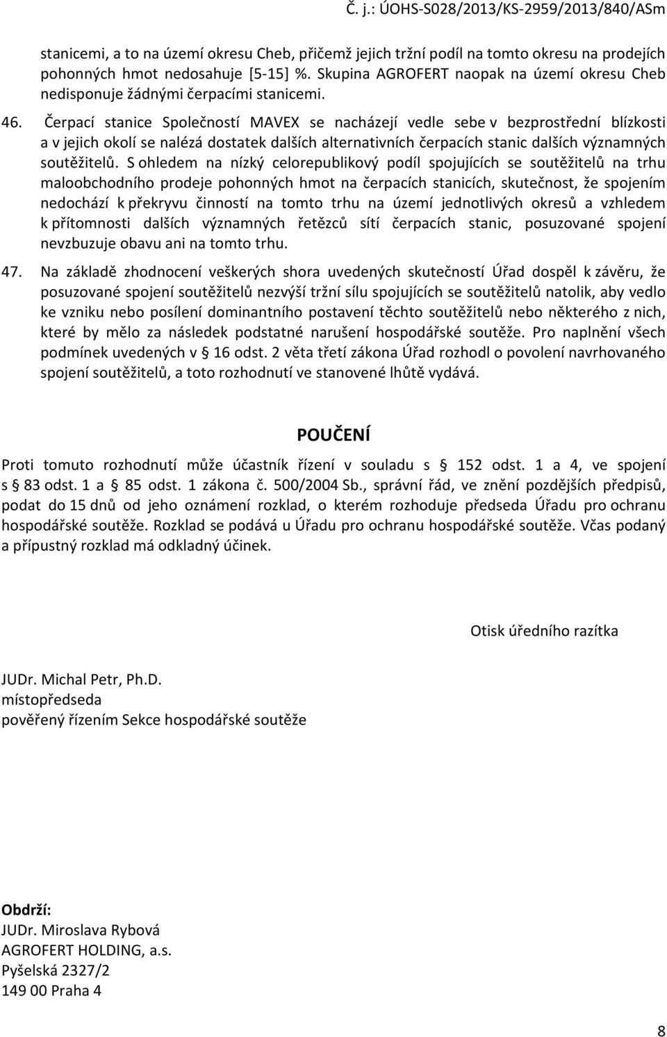 Čerpací stanice Společností MAVEX se nacházejí vedle sebe v bezprostřední blízkosti a v jejich okolí se nalézá dostatek dalších alternativních čerpacích stanic dalších významných soutěžitelů.