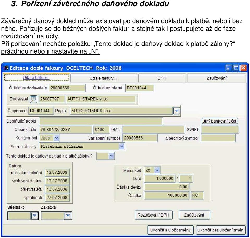 Pořizuje se do běžných došlých faktur a stejně tak i postupujete až do fáze