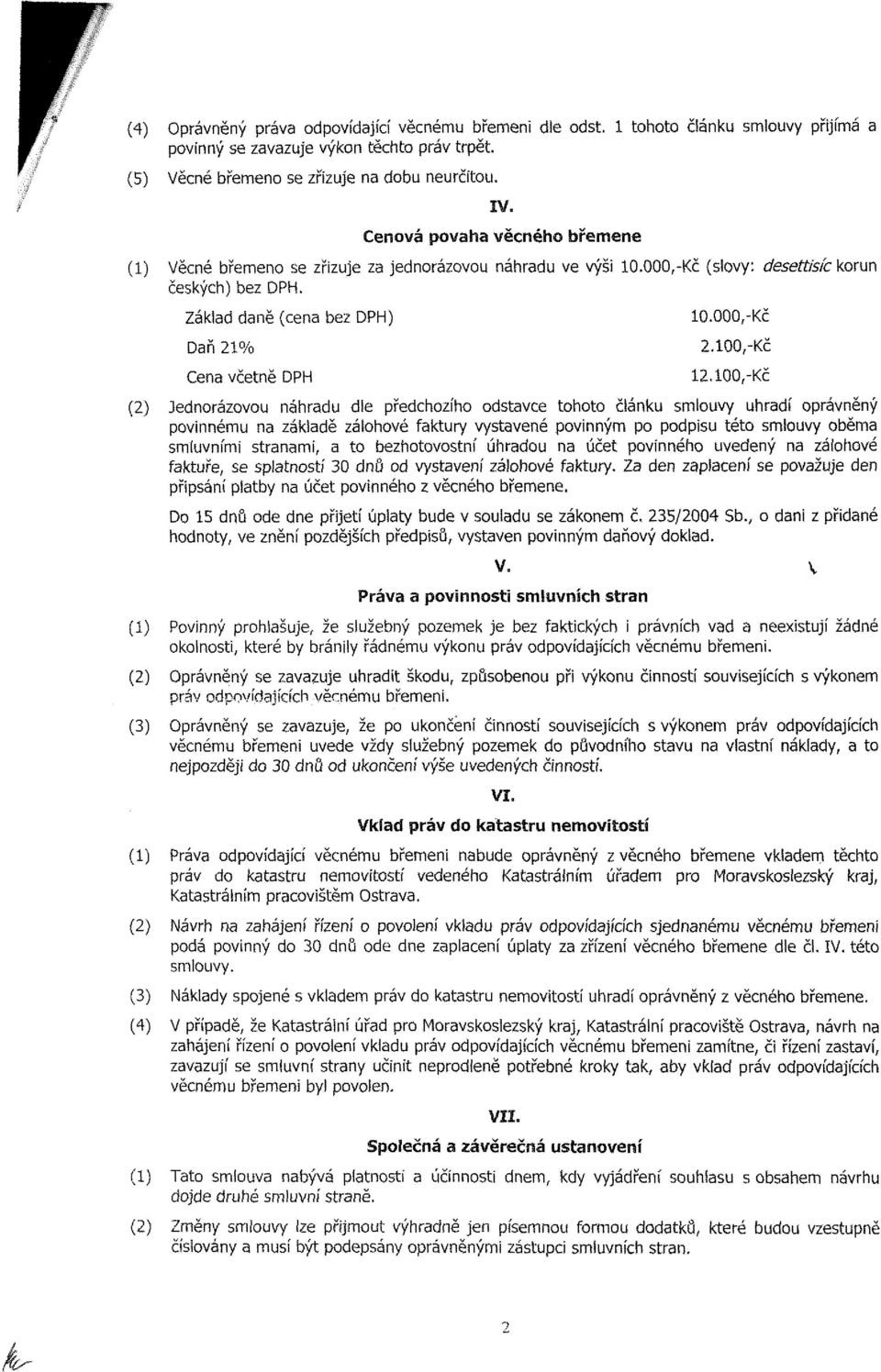 100,-Kč (2) Jednorázovou náhradu dle předchozího odstavce tohoto článku smlouvy uhradí oprávněný povinnému na základě zálohové faktury vystavené povinným po podpisu této smlouvy oběma smluvními