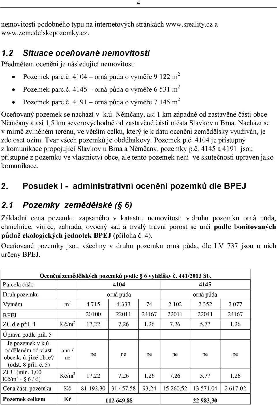 Němčany, asi 1 km západně od zastavěné části obce Němčany a asi 1,5 km severovýchodně od zastavěné části města Slavkov u Brna.