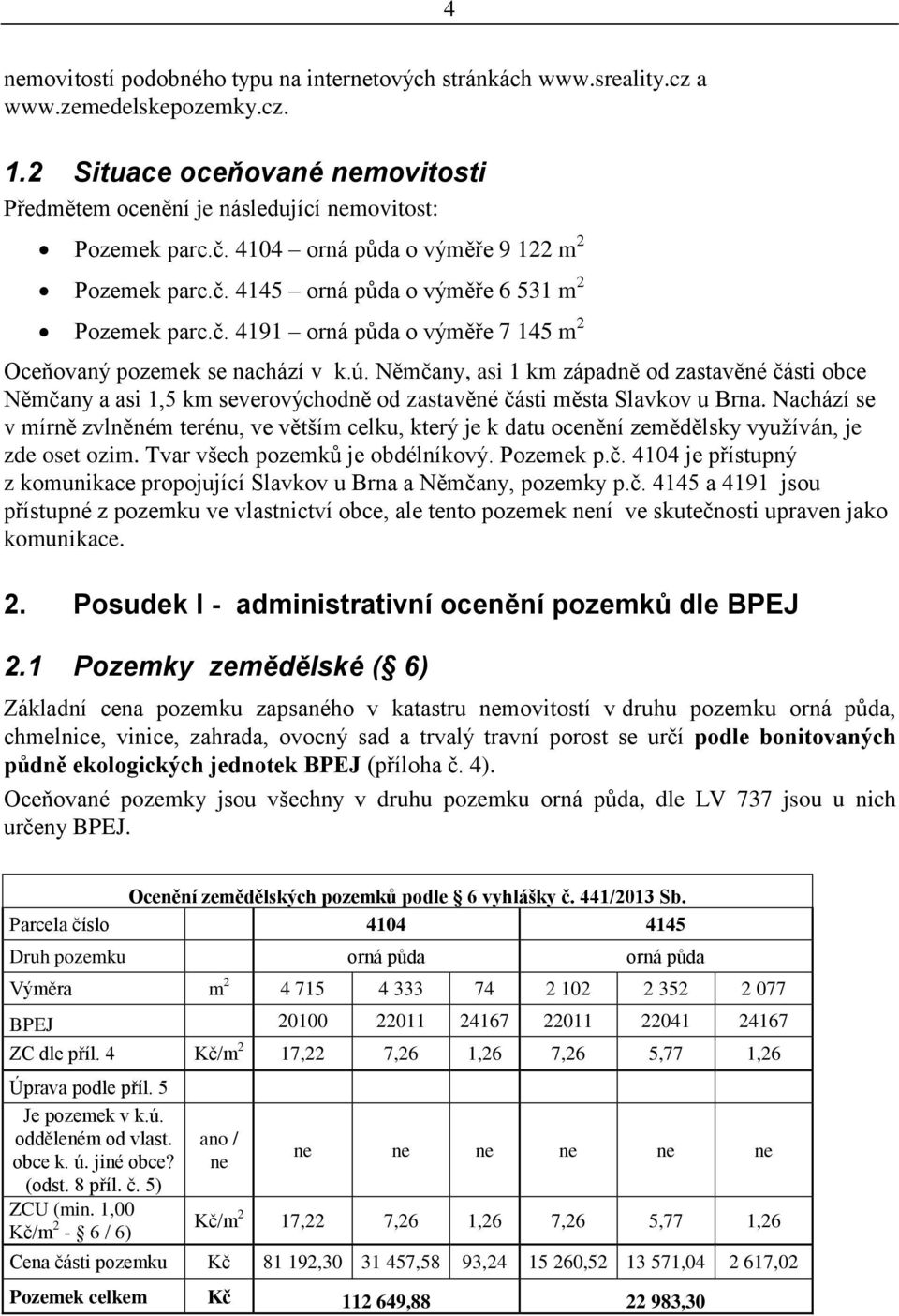 Němčany, asi 1 km západně od zastavěné části obce Němčany a asi 1,5 km severovýchodně od zastavěné části města Slavkov u Brna.