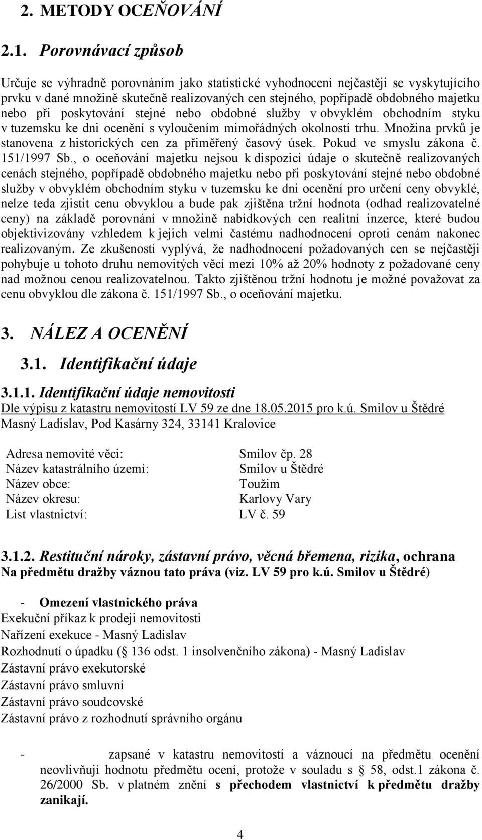 při poskytování stejné nebo obdobné služby v obvyklém obchodním styku v tuzemsku ke dni ocenění s vyloučením mimořádných okolností trhu.