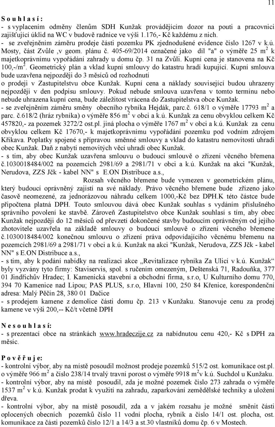 405-69/2014 označené jako díl "a" o výměře 25 m 2 k majetkoprávnímu vypořádání zahrady u domu čp. 31 na Zvůli. Kupní cena je stanovena na Kč 100,-/m 2.