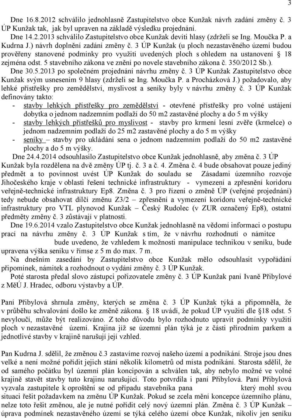 5 stavebního zákona ve znění po novele stavebního zákona č. 350/2012 Sb.). Dne 30.5.2013 po společném projednání návrhu změny č.