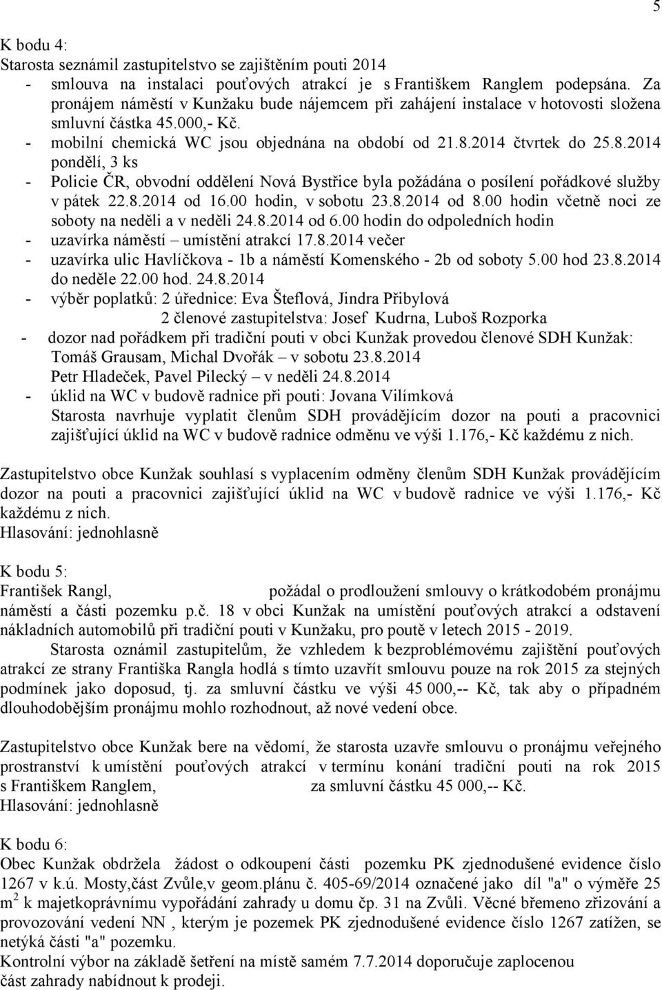2014 čtvrtek do 25.8.2014 pondělí, 3 ks - Policie ČR, obvodní oddělení Nová Bystřice byla požádána o posílení pořádkové služby v pátek 22.8.2014 od 16.00 hodin, v sobotu 23.8.2014 od 8.