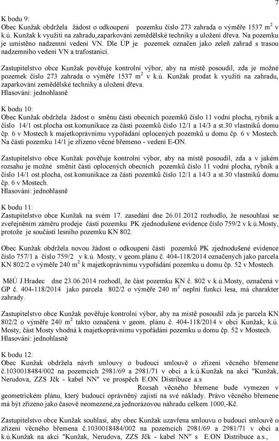 Zastupitelstvo obce Kunžak pověřuje kontrolní výbor, aby na místě posoudil, zda je možné pozemek číslo 273 zahrada o výměře 1537 m 2 v k.ú.