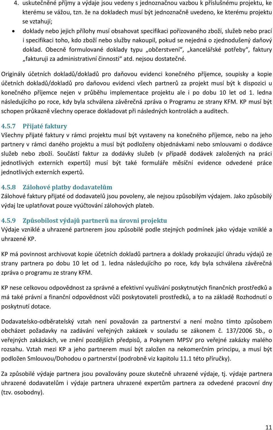 zboží nebo služby nakoupil, pokud se nejedná o zjednodušený daňový doklad. Obecně formulované doklady typu občerstvení, kancelářské potřeby, faktury fakturuji za administrativní činnosti atd.