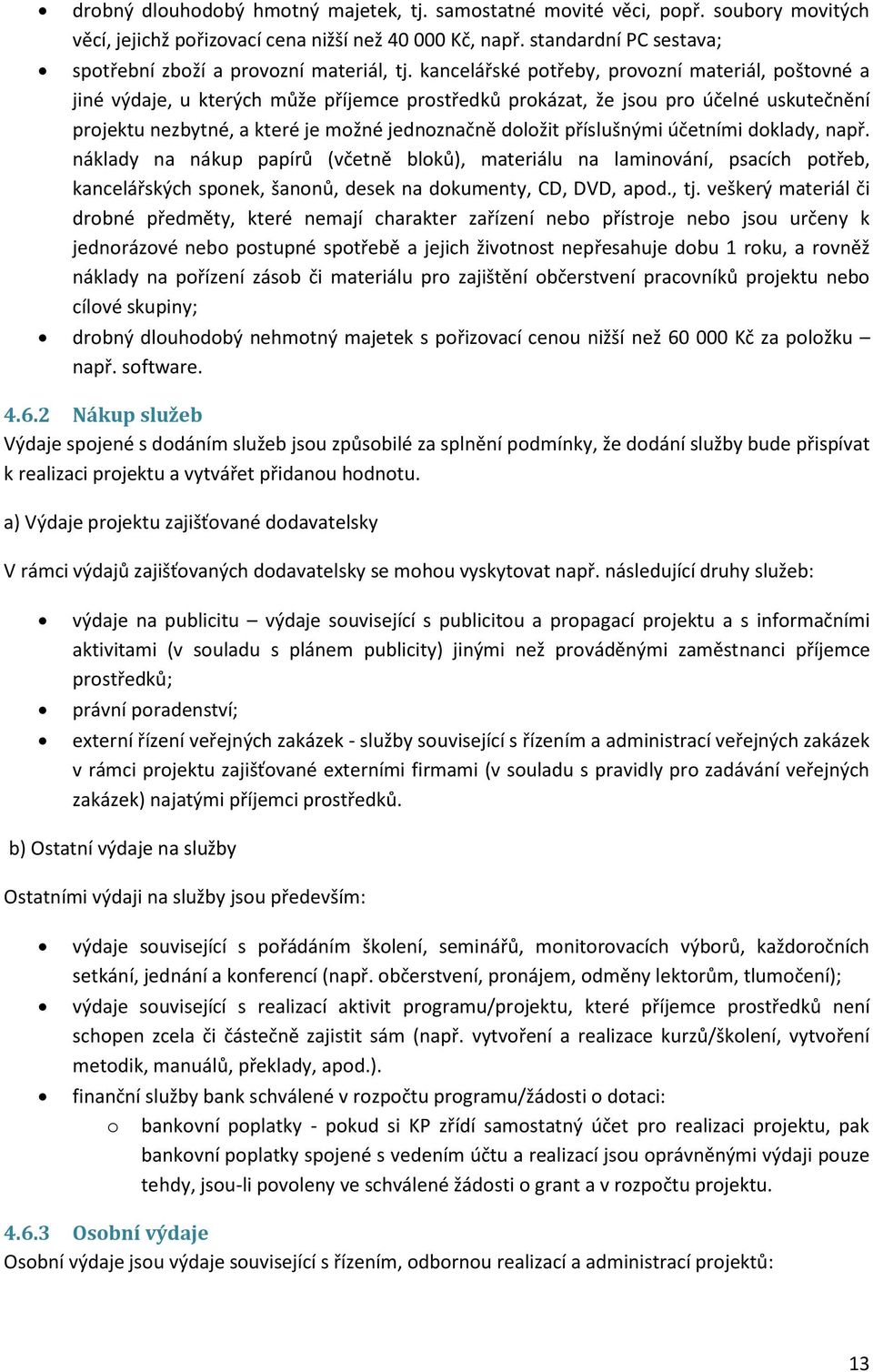 kancelářské potřeby, provozní materiál, poštovné a jiné výdaje, u kterých může příjemce prostředků prokázat, že jsou pro účelné uskutečnění projektu nezbytné, a které je možné jednoznačně doložit