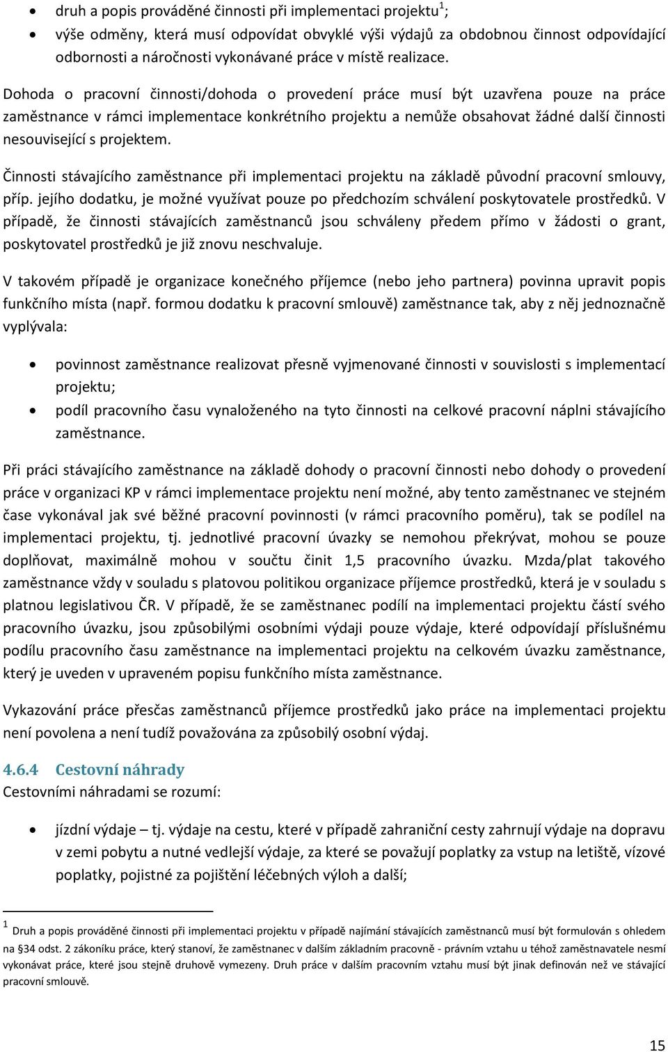 Dohoda o pracovní činnosti/dohoda o provedení práce musí být uzavřena pouze na práce zaměstnance v rámci implementace konkrétního projektu a nemůže obsahovat žádné další činnosti nesouvisející s