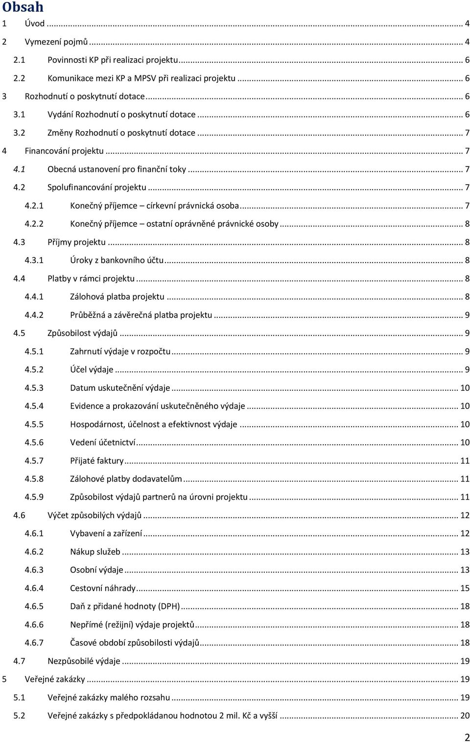 .. 7 4.2.2 Konečný příjemce ostatní oprávněné právnické osoby... 8 4.3 Příjmy projektu... 8 4.3.1 Úroky z bankovního účtu... 8 4.4 Platby v rámci projektu... 8 4.4.1 Zálohová platba projektu... 8 4.4.2 Průběžná a závěrečná platba projektu.