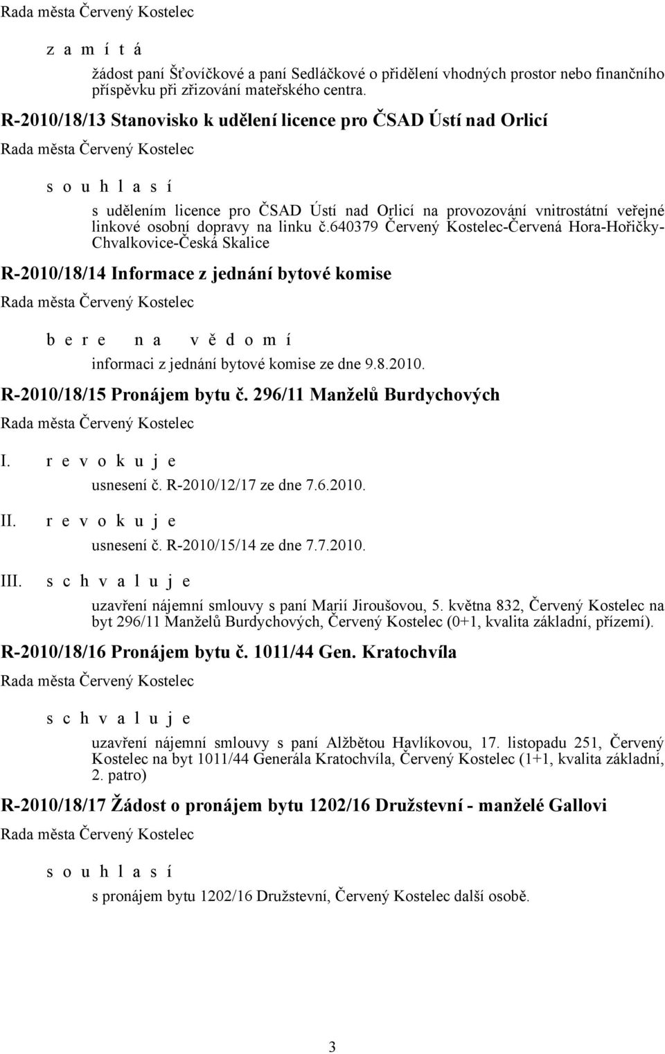 640379 Červený Kostelec-Červená Hora-Hořičky- Chvalkovice-Česká Skalice R-2010/18/14 Informace z jednání bytové komise informaci z jednání bytové komise ze dne 9.8.2010. R-2010/18/15 Pronájem bytu č.