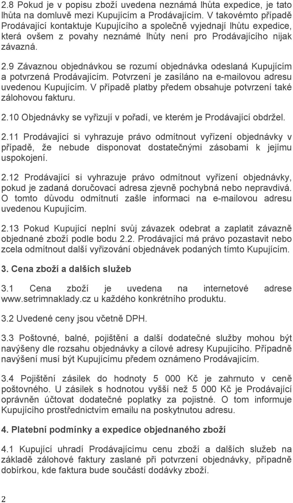 9 Závaznou objednávkou se rozumí objednávka odeslaná Kupujícím a potvrzená Prodávajícím. Potvrzení je zasíláno na e-mailovou adresu uvedenou Kupujícím.