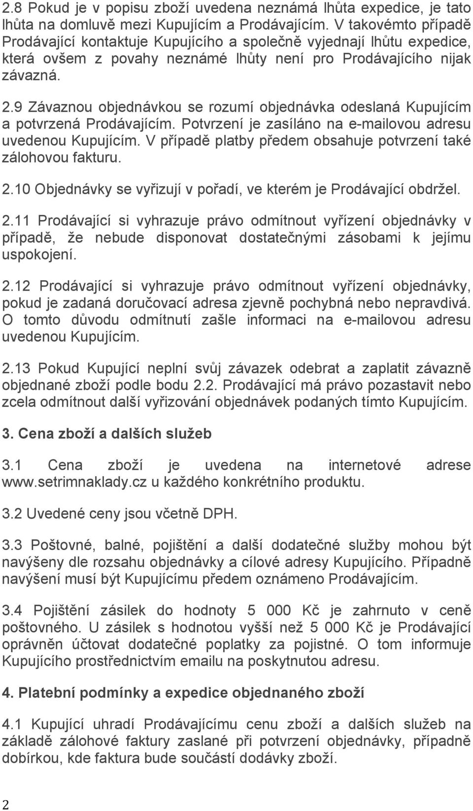 9 Závaznou objednávkou se rozumí objednávka odeslaná Kupujícím a potvrzená Prodávajícím. Potvrzení je zasíláno na e-mailovou adresu uvedenou Kupujícím.